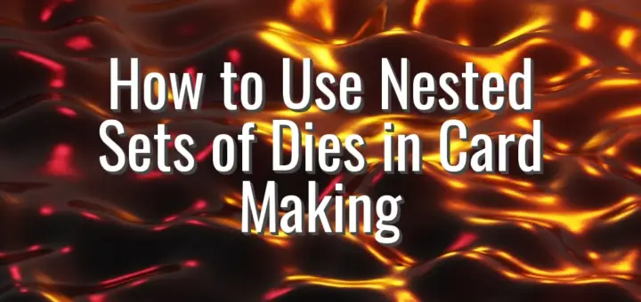 How to Use Nested Sets of Dies in Card Making