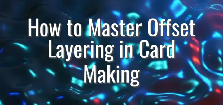 How to Master Offset Layering in Card Making