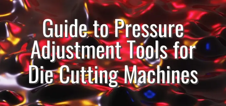 Guide to Pressure Adjustment Tools for Die Cutting Machines