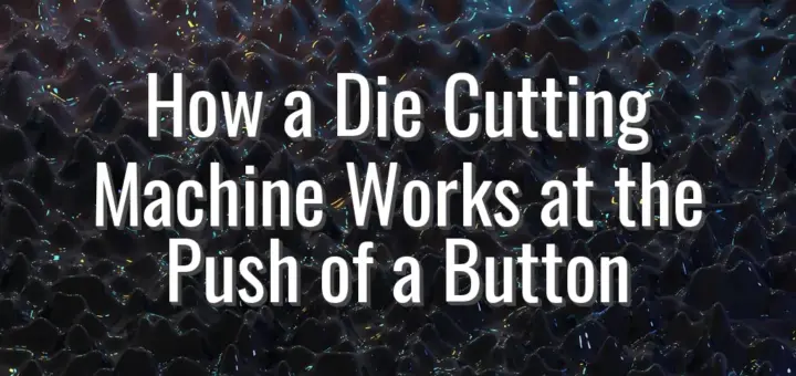 How a Die Cutting Machine Works at the Push of a Button