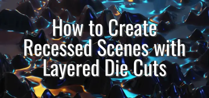 How to Create Recessed Scenes with Layered Die Cuts