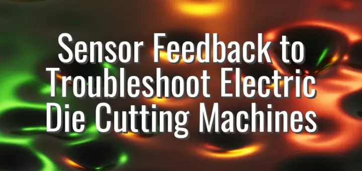 Sensor Feedback to Troubleshoot Electric Die Cutting Machines