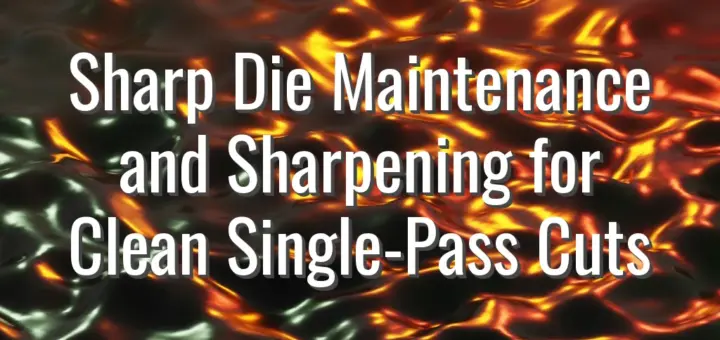 Sharp Die Maintenance and Sharpening for Clean Single-Pass Cuts