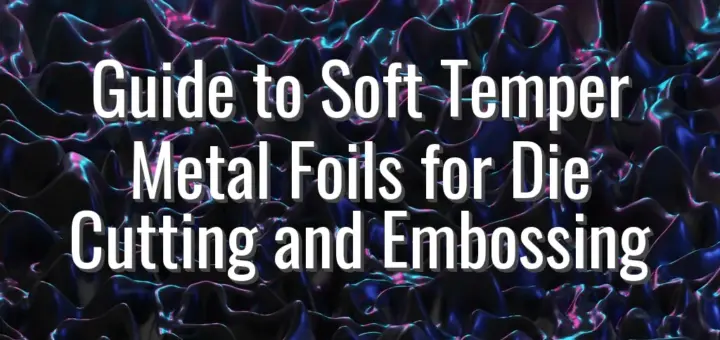 Guide to Soft Temper Metal Foils for Die Cutting and Embossing