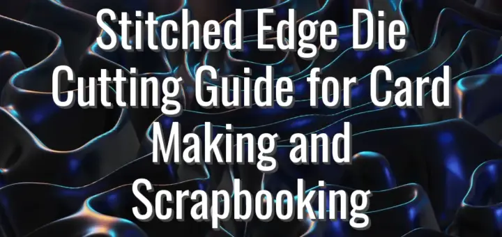 Stitched Edge Die Cutting Guide for Card Making and Scrapbooking