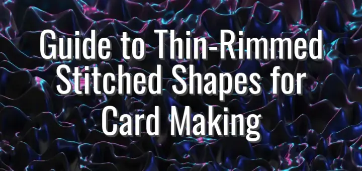 Guide to Thin-Rimmed Stitched Shapes for Card Making