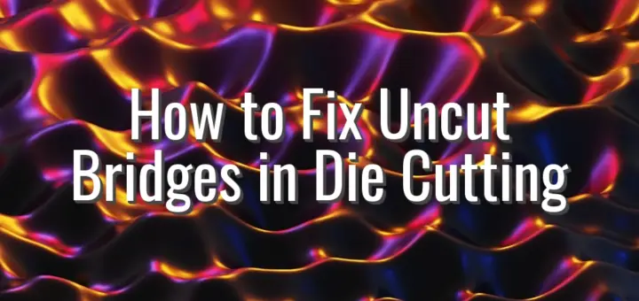 How to Fix Uncut Bridges in Die Cutting