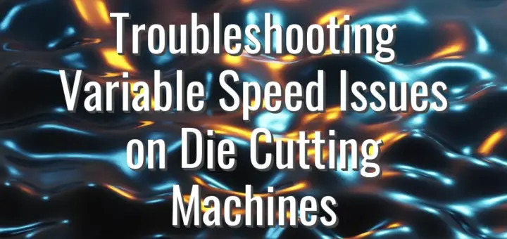 Troubleshooting Variable Speed Issues on Die Cutting Machines