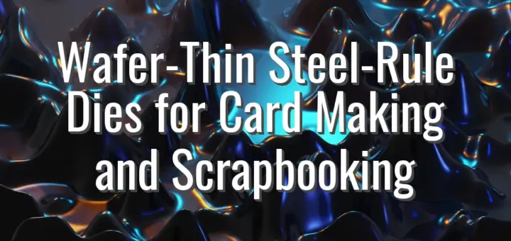 Wafer-Thin Steel-Rule Dies for Card Making and Scrapbooking