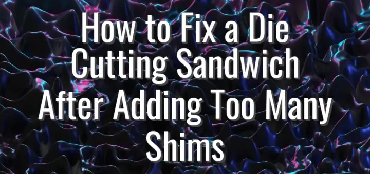 How to Fix a Die Cutting Sandwich After Adding Too Many Shims