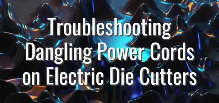 Troubleshooting Dangling Power Cords on Electric Die Cutters