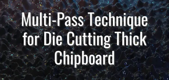 Multi-Pass Technique for Die Cutting Thick Chipboard