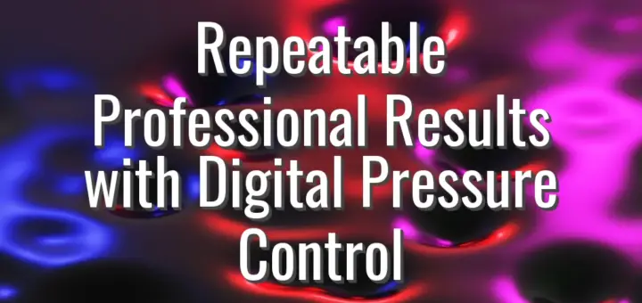 Repeatable Professional Results with Digital Pressure Control