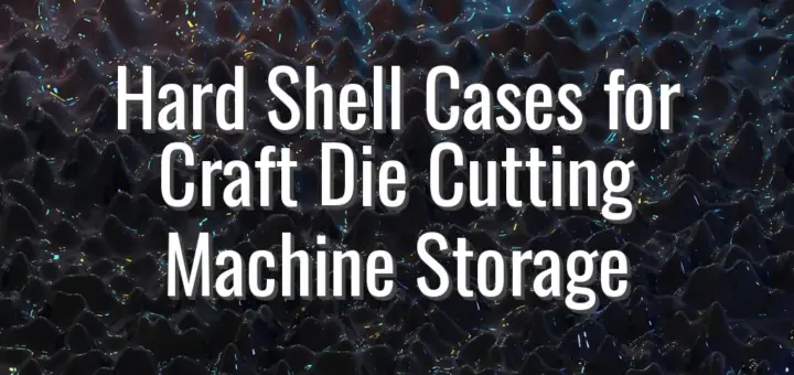 Hard Shell Cases for Craft Die Cutting Machine Storage