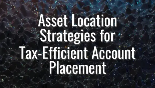 Asset Location Strategies for Tax-Efficient Account Placement