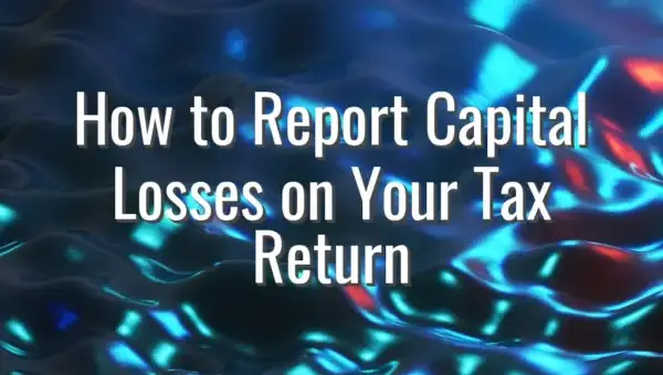 How to Report Capital Losses on Your Tax Return