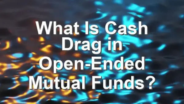 What Is Cash Drag in Open-Ended Mutual Funds?