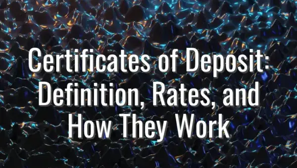Certificates of Deposit: Definition, Rates, and How They Work