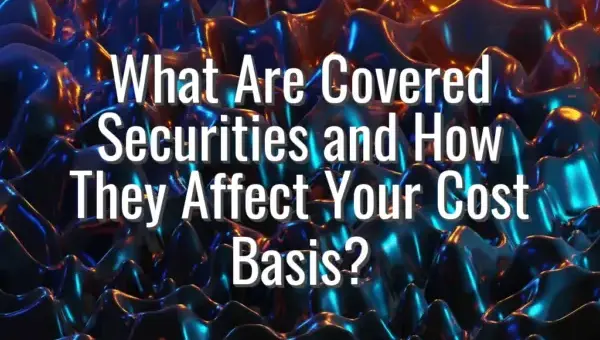 What Are Covered Securities and How They Affect Your Cost Basis?