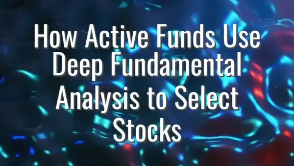 How Active Funds Use Deep Fundamental Analysis to Select Stocks
