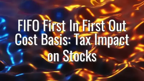 FIFO First In First Out Cost Basis: Tax Impact on Stocks
