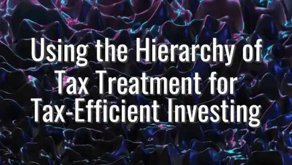 Using the Hierarchy of Tax Treatment for Tax-Efficient Investing