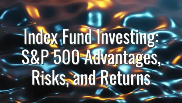 Index Fund Investing: S&P 500 Advantages, Risks, and Returns