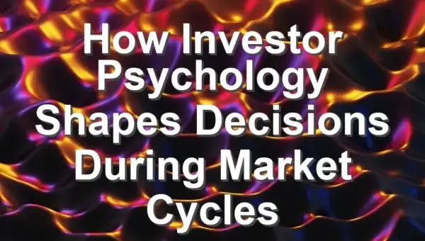 How Investor Psychology Shapes Decisions During Market Cycles