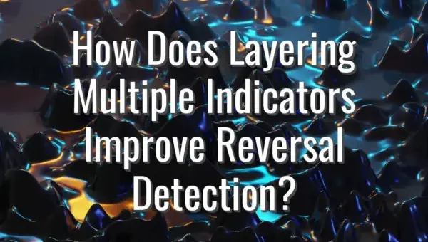 How Does Layering Multiple Indicators Improve Reversal Detection?