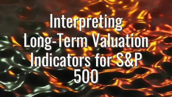 Interpreting Long-Term Valuation Indicators for S&P 500