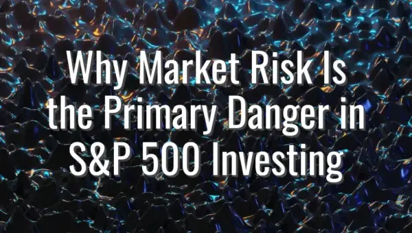 Why Market Risk Is the Primary Danger in S&P 500 Investing