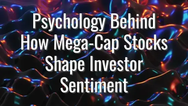 Psychology Behind How Mega-Cap Stocks Shape Investor Sentiment