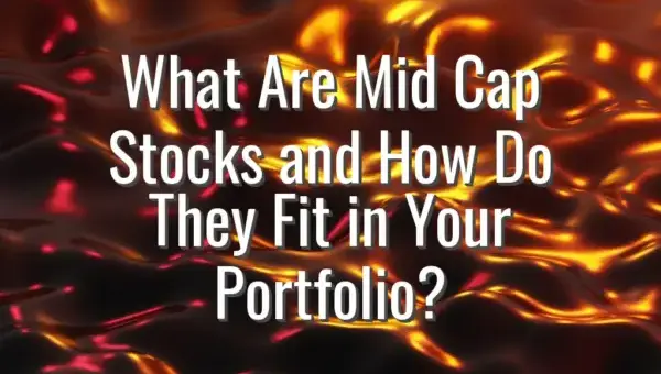 What Are Mid Cap Stocks and How Do They Fit in Your Portfolio?