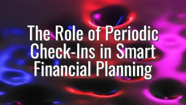The Role of Periodic Check-Ins in Smart Financial Planning