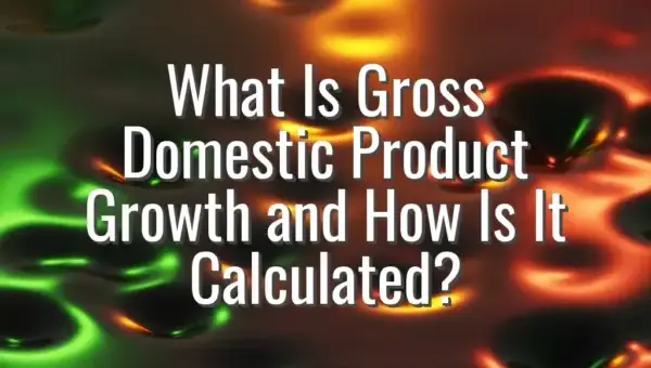 What Is Gross Domestic Product Growth and How Is It Calculated?