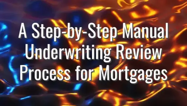 A Step-by-Step Manual Underwriting Review Process for Mortgages