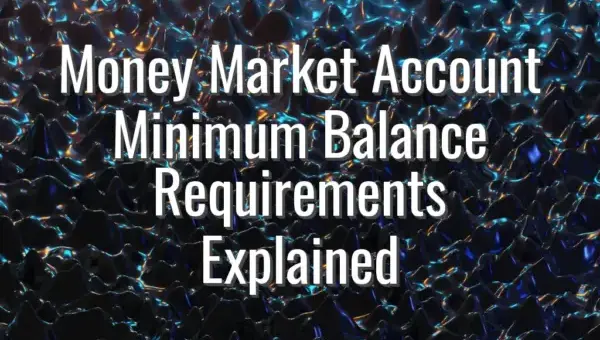 Money Market Account Minimum Balance Requirements Explained