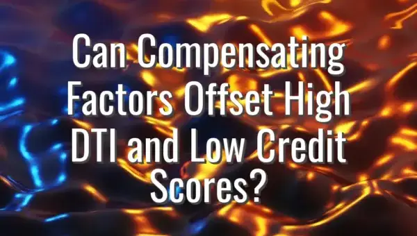 Can Compensating Factors Offset High DTI and Low Credit Scores?