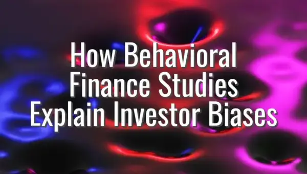 How Behavioral Finance Studies Explain Investor Biases