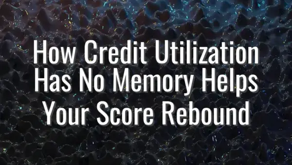 How Credit Utilization Has No Memory Helps Your Score Rebound