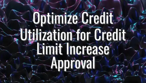 Optimize Credit Utilization for Credit Limit Increase Approval