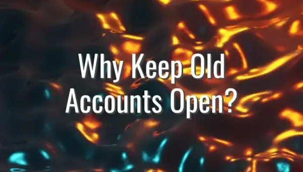 Why Keep Old Accounts Open?