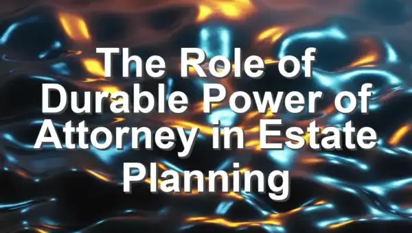 The Role of Durable Power of Attorney in Estate Planning