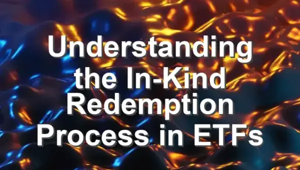 Understanding the In-Kind Redemption Process in ETFs