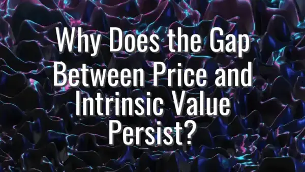 Why Does the Gap Between Price and Intrinsic Value Persist?