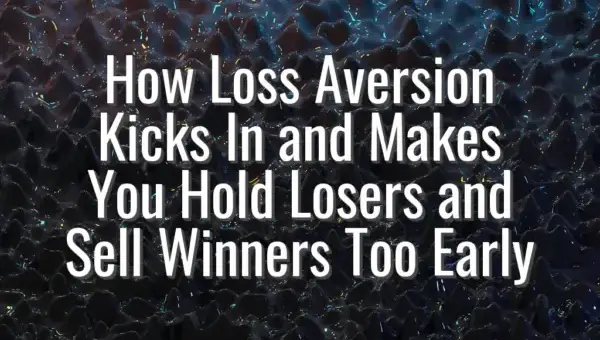 How Loss Aversion Kicks In and Makes You Hold Losers and Sell Winners Too Early