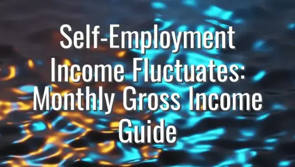 Self-Employment Income Fluctuates: Monthly Gross Income Guide