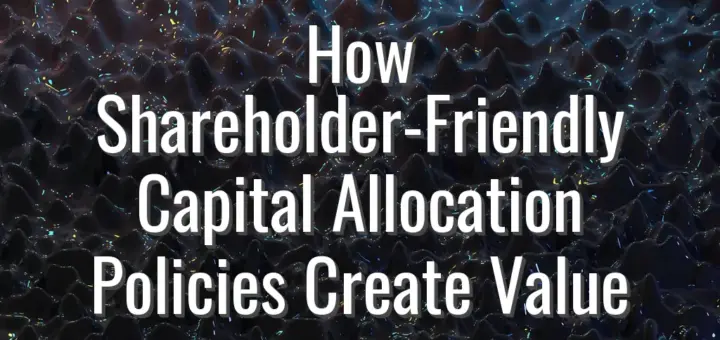 How Shareholder-Friendly Capital Allocation Policies Create Value