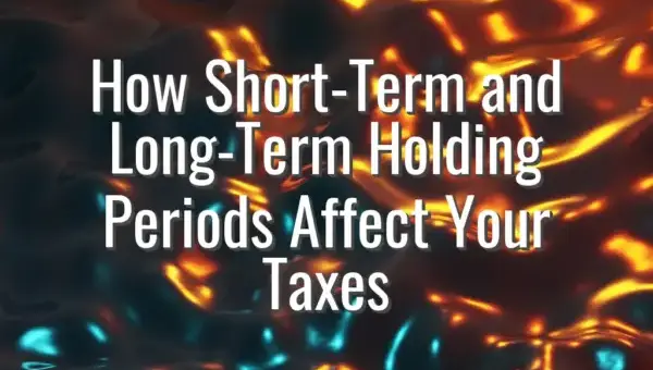 How Short-Term and Long-Term Holding Periods Affect Your Taxes