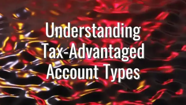 Understanding Tax-Advantaged Account Types